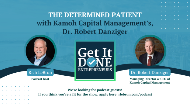 The Determined Patient with Dr. Robert Danziger | Get It Done Entrepreneurs | Rich LeBrun The Determined Patient with Dr. Robert Danziger | Get It Done Entrepreneurs | Rich LeBrun