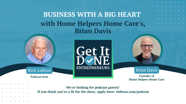 Business with a big heart with Home Helpers Home Care’s, Brian Davis | Get It Done Entrepreneurs | Rich LeBrun Business with a big heart with Home Helpers Home Care's, Brian Davis | Get It Done Entrepreneurs | Rich LeBrun
