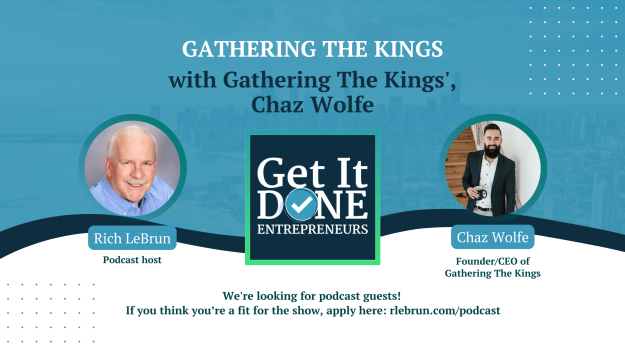 Gathering the Kings with Chaz Wolfe | Get It Done Entrepreneurs | Rich LeBrun Gathering the Kings with Chaz Wolfe | Get It Done Entrepreneurs | Rich LeBrun