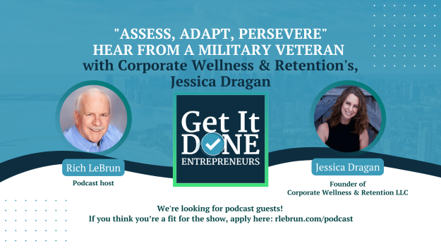 “Assess, Adapt, Persevere” Hear from a Military Veteran with Corporate Wellness & Retention’s, Jessica Dragan | Get It Done Entrepreneurs | Rich LeBrun "Assess, Adapt, Persevere" Hear from a Military Veteran with Corporate Wellness & Retention's, Jessica Dragan | Get It Done Entrepreneurs | Rich LeBrun