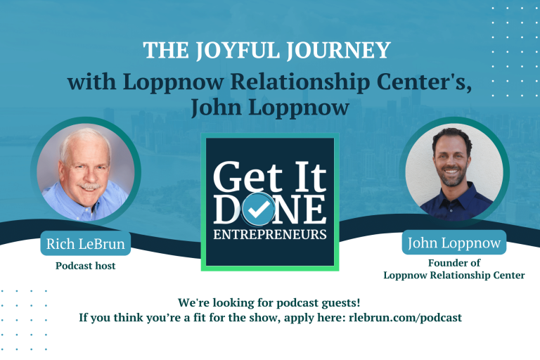 The Joyful Journey with Loppnow Relationship Center's, John Loppnow | Get It Done Entrepreneurs | Rich LeBrun