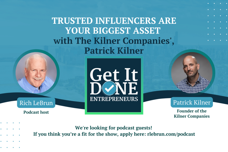 Trusted influencers are your biggest assets with The Kilner Companies’ Patrick Kilner | Get It Done Entrepreneurs | Rich LeBrun Trusted influencers are your biggest assets with The Kilner Companies' Patrick Kilner | Get It Done Entrepreneurs | Rich LeBrun