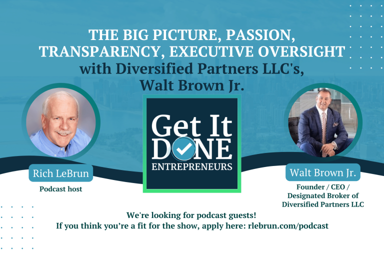 The big picture, passion, transparency, and executive oversight with Diversified Partners LLC's Walt Brown Jr. | Get It Done Entrepreneurs | Rich LeBrun