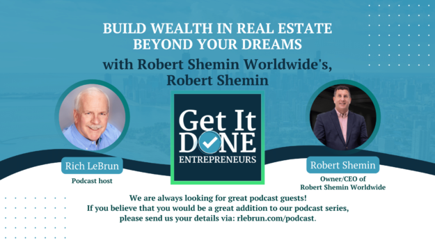Build wealth in Real Estate beyond your dreams with Robert Shemin | Get It Done Entrepreneurs | Rich LeBrun Build wealth in Real Estate beyond your dreams with Robert Shemin | Get It Done Entrepreneurs | Rich LeBrun