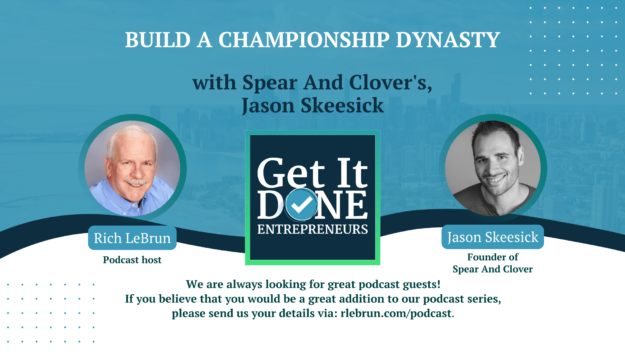 Build a championship Dynasty with Spear And Clover’s, Jason Skeesick | Get It Done Entrepreneurs | LeBrun Advisory Group | Rich LeBrun Build a championship Dynasty with Spear And Clover's, Jason Skeesick | Get It Done Entrepreneurs | LeBrun Advisory Group | Rich LeBrun