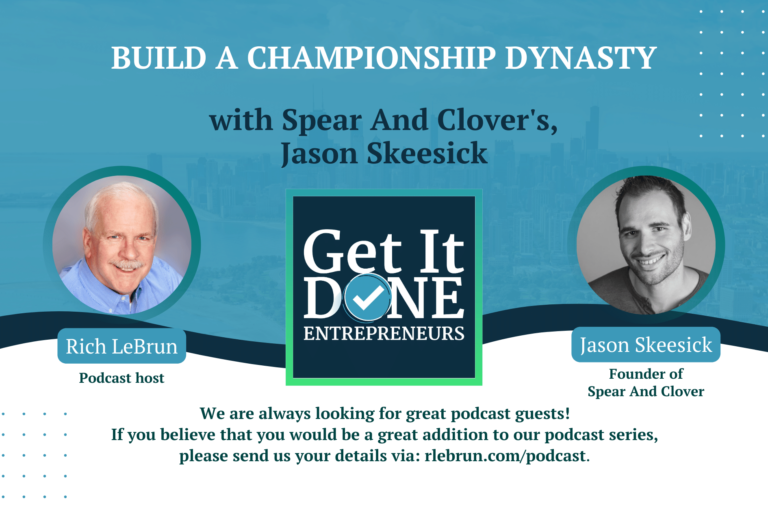 Build a championship Dynasty with Spear And Clover’s, Jason Skeesick | Get It Done Entrepreneurs | LeBrun Advisory Group | Rich LeBrun Build a championship Dynasty with Spear And Clover's, Jason Skeesick | Get It Done Entrepreneurs | LeBrun Advisory Group | Rich LeBrun
