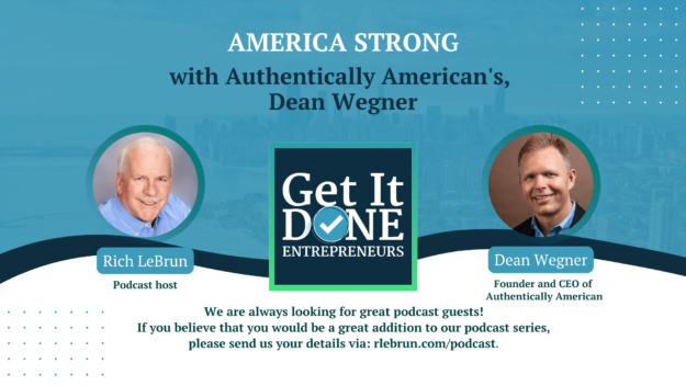 America Strong with Authentically American’s, Dean Wegner | Get It Done Entrepreneurs | LeBrun Advisory Group | Rich LeBrun America Strong with Authentically American's, Dean Wegner | Get It Done Entrepreneurs | LeBrun Advisory Group | Rich LeBrun