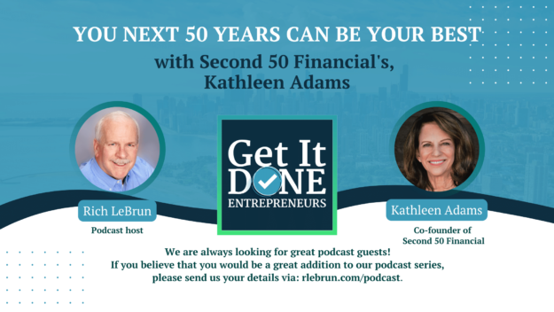 You Next 50 Years Can be Your Best with Second 50 Financial’s, Kathleen Adams | Get It Done Entrepreneurs | LeBrun Advisory Group | Rich LeBrun You Next 50 Years Can be Your Best with Second 50 Financial's, Kathleen Adams | Get It Done Entrepreneurs | LeBrun Advisory Group | Rich LeBrun