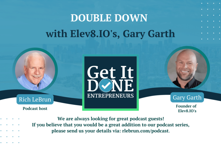 Double down with Elev8.IO’s, Gary Garth | Get It Done Entrepreneurs | LeBrun Advisory Group | Rich LeBrun Double down with Elev8.IO's, Gary Garth | Get It Done Entrepreneurs | LeBrun Advisory Group | Rich LeBrun