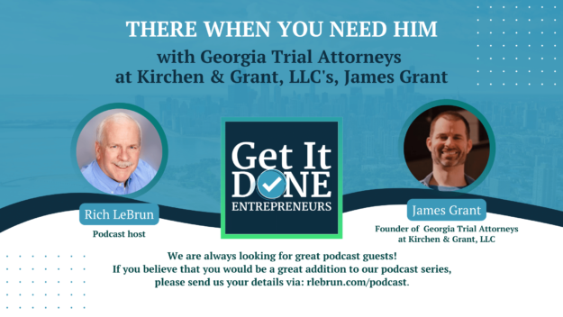 There When You Need Him with Georgia Trial Attorneys at Kirchen & Grant, LLC’s, James Grant | Get It Done Entrepreneurs | LeBrun Advisory Group | Rich LeBrun There When You Need Him with Georgia Trial Attorneys at Kirchen & Grant, LLC's, James Grant | Get It Done Entrepreneurs | LeBrun Advisory Group | Rich LeBrun