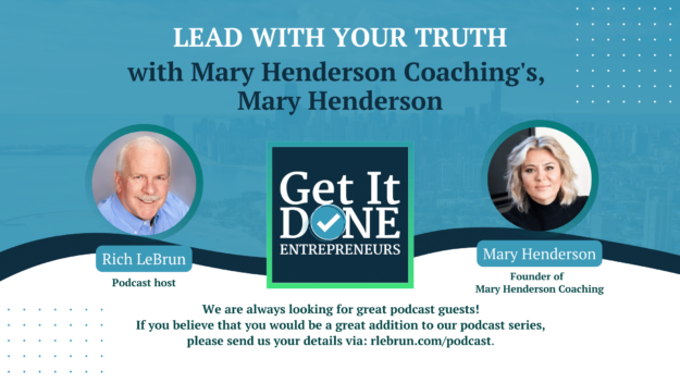 Lead with your truth with Mary Henderson Coaching's, Mary Henderson | Get It Done Entrepreneurs | LeBrun Advisory Group | Rich LeBrun