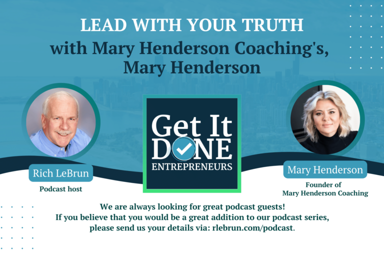 Lead with your truth with Mary Henderson Coaching’s, Mary Henderson | Get It Done Entrepreneurs | LeBrun Advisory Group | Rich LeBrun Lead with your truth with Mary Henderson Coaching's, Mary Henderson | Get It Done Entrepreneurs | LeBrun Advisory Group | Rich LeBrun