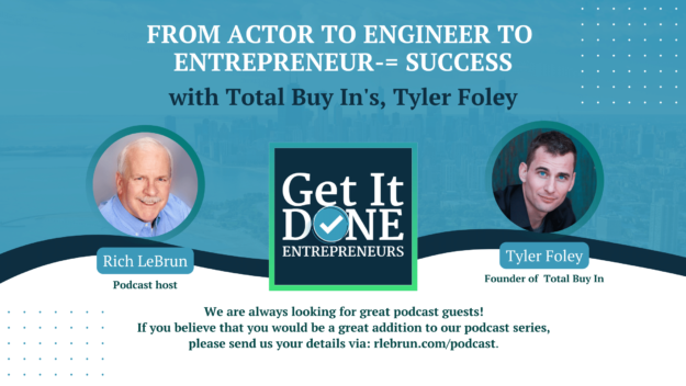 From Actor to Engineer to Entrepreneur-= Success with Total Buy In's, Tyler Foley | Get It Done Entrepreneurs | LeBrun Advisory Group | Rich LeBrun