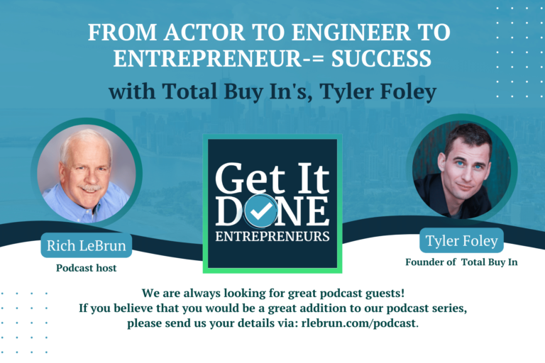 From Actor to Engineer to Entrepreneur-= Success with Total Buy In’s, Tyler Foley | Get It Done Entrepreneurs | LeBrun Advisory Group | Rich LeBrun From Actor to Engineer to Entrepreneur-= Success with Total Buy In's, Tyler Foley | Get It Done Entrepreneurs | LeBrun Advisory Group | Rich LeBrun