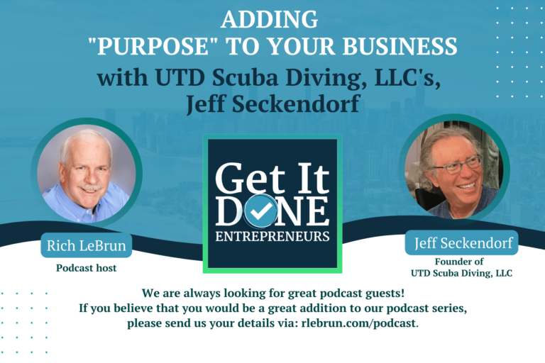 Adding “Purpose” To Your Business with UTD Scuba Diving, LLC’s, Jeff Seckendorf | Get It Done Entrepreneurs | LeBrun Advisory Group | Rich LeBrun Adding "Purpose" To Your Business with UTD Scuba Diving, LLC's, Jeff Seckendorf | Get It Done Entrepreneurs | LeBrun Advisory Group | Rich LeBrun