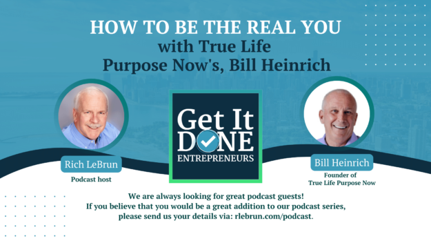 RL – GIDE – BIlli Heinrich Blog banners How To Be The Real You with True Life Purpose Now's, Bill Heinrich | Get It Done Entrepreneurs | LeBrun Advisory Group | Rich LeBrun