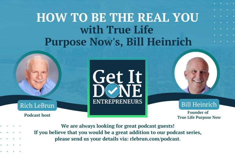 RL – GIDE – BIlli Heinrich Blog banners How To Be The Real You with True Life Purpose Now's, Bill Heinrich | Get It Done Entrepreneurs | LeBrun Advisory Group | Rich LeBrun