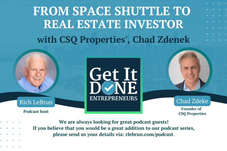 From Space Shuttle to Real Estate investor with CSQ Properties’, Chad Zdenek | Get It Done Entrepreneurs | LeBrun Advisory Group | Rich LeBrun From Space Shuttle to Real Estate investor with CSQ Properties', Chad Zdenek | Get It Done Entrepreneurs | LeBrun Advisory Group | Rich LeBrun