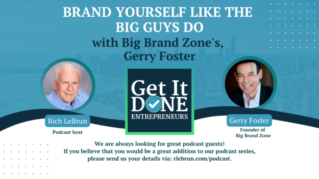 Brand Yourself Like The Big Guys Do with Big Brand Zone’s, Gerry Foster| Get It Done Entrepreneurs | LeBrun Advisory Group | Rich LeBrun Brand Yourself Like The Big Guys Do with Big Brand Zone's, Gerry Foster| Get It Done Entrepreneurs | LeBrun Advisory Group | Rich LeBrun