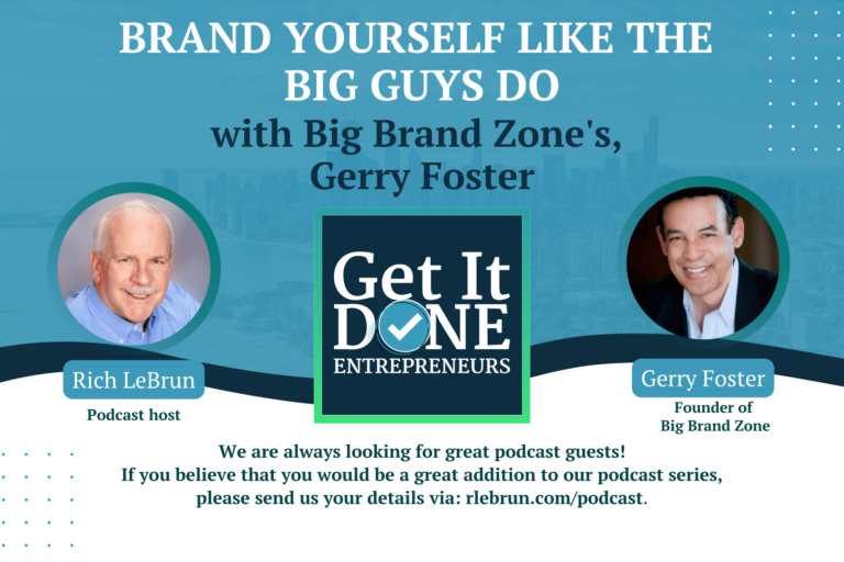 Brand Yourself Like The Big Guys Do with Big Brand Zone’s, Gerry Foster| Get It Done Entrepreneurs | LeBrun Advisory Group | Rich LeBrun Brand Yourself Like The Big Guys Do with Big Brand Zone's, Gerry Foster| Get It Done Entrepreneurs | LeBrun Advisory Group | Rich LeBrun