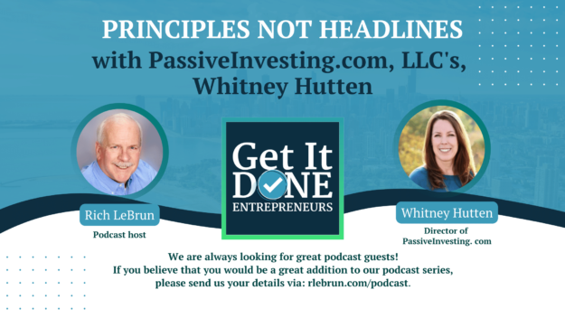 Principles not Headlines with PassiveInvesting.com, LLC’s, Whitney Hutten| Get It Done Entrepreneurs | LeBrun Advisory Group | Rich LeBrun Principles not Headlines with PassiveInvesting.com, LLC's, Whitney Hutten| Get It Done Entrepreneurs | LeBrun Advisory Group | Rich LeBrun