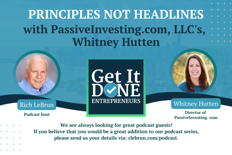 Principles not Headlines with PassiveInvesting.com, LLC’s, Whitney Hutten| Get It Done Entrepreneurs | LeBrun Advisory Group | Rich LeBrun Principles not Headlines with PassiveInvesting.com, LLC's, Whitney Hutten| Get It Done Entrepreneurs | LeBrun Advisory Group | Rich LeBrun