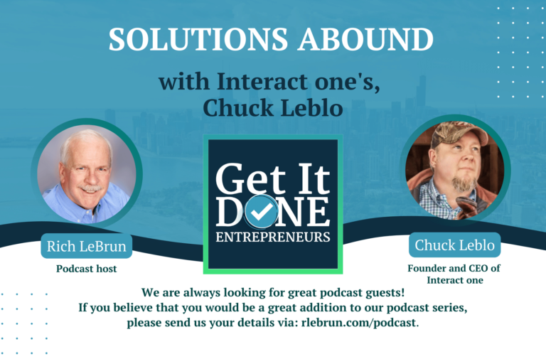 Solutions Abound with Interact one’s, Chuck Leblo | Get It Done Entrepreneurs | LeBrun Advisory Group | Rich LeBrun Solutions Abound with Interact one's, Chuck Leblo | Get It Done Entrepreneurs | LeBrun Advisory Group | Rich LeBrun