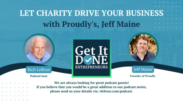 Let charity drive your business with Proudly’s, Jeff Maine | Get It Done Entrepreneurs | LeBrun Advisory Group | Rich LeBrun Let charity drive your business with Proudly's, Jeff Maine | Get It Done Entrepreneurs | LeBrun Advisory Group | Rich LeBrun