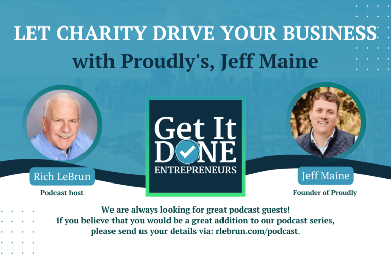 Let charity drive your business with Proudly’s, Jeff Maine | Get It Done Entrepreneurs | LeBrun Advisory Group | Rich LeBrun Let charity drive your business with Proudly's, Jeff Maine | Get It Done Entrepreneurs | LeBrun Advisory Group | Rich LeBrun