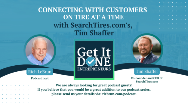Tim ShaffeConnecting with customers on TIRE at a time with SearchTires.com’s, Tim Shaffer | Get It Done Entrepreneurs | LeBrun Advisory Group | Rich LeBrunr Blog Banner Connecting with customers on TIRE at a time with SearchTires.com's, Tim Shaffer | Get It Done Entrepreneurs | LeBrun Advisory Group | Rich LeBrun