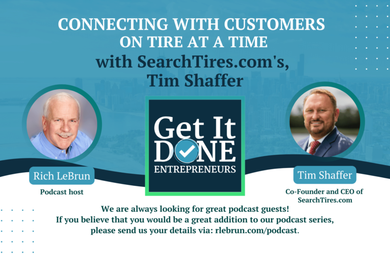 Tim ShaffeConnecting with customers on TIRE at a time with SearchTires.com’s, Tim Shaffer | Get It Done Entrepreneurs | LeBrun Advisory Group | Rich LeBrunr Blog Banner Connecting with customers on TIRE at a time with SearchTires.com's, Tim Shaffer | Get It Done Entrepreneurs | LeBrun Advisory Group | Rich LeBrun