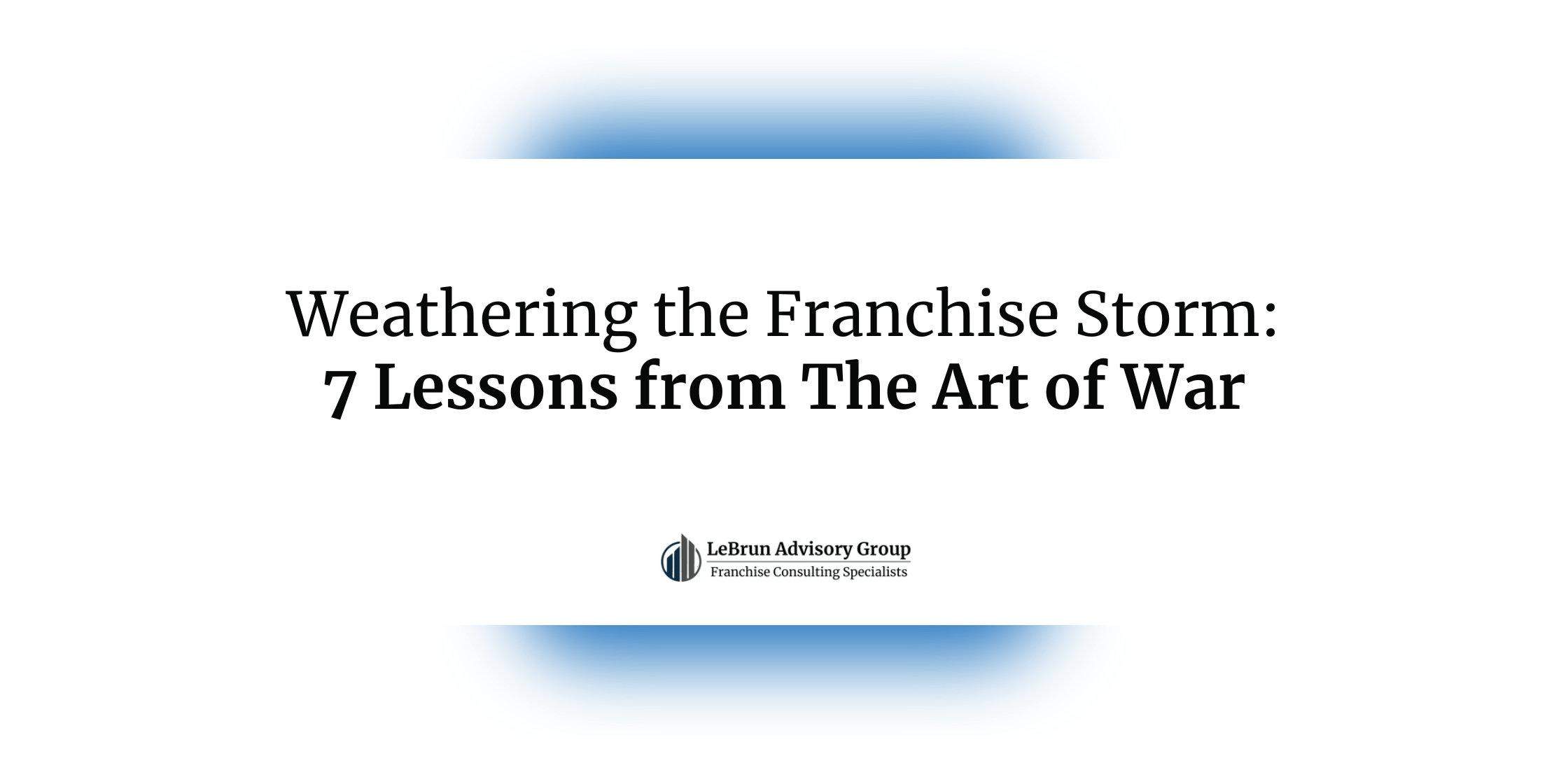Weathering the Franchise Storm – 7 Lessons from The Art of War | LeBrun Advisory Group | Rich LeBrun Weathering the Franchise Storm – 7 Lessons from The Art of War | LeBrun Advisory Group | Rich LeBrun