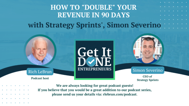 How To “Double” Your Revenue In 90 Days with Strategy Sprints’, Simon Severino | Get It Done Entrepreneurs | LeBrun Advisory Group | Rich LeBrun How To "Double" Your Revenue In 90 Days with Strategy Sprints', Simon Severino | Get It Done Entrepreneurs | LeBrun Advisory Group | Rich LeBrun