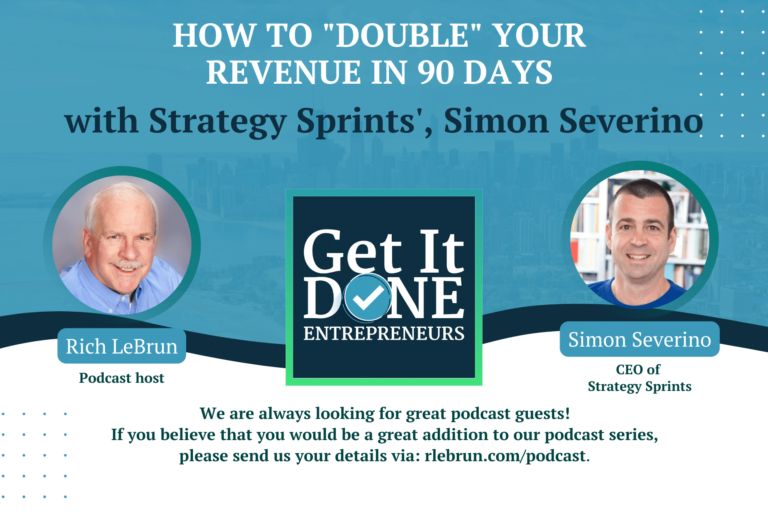 How To “Double” Your Revenue In 90 Days with Strategy Sprints’, Simon Severino | Get It Done Entrepreneurs | LeBrun Advisory Group | Rich LeBrun How To "Double" Your Revenue In 90 Days with Strategy Sprints', Simon Severino | Get It Done Entrepreneurs | LeBrun Advisory Group | Rich LeBrun