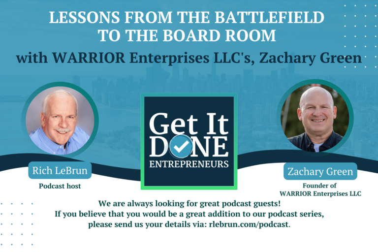 Lessons From the Battlefield to the Board room with WARRIOR Enterprises LLC’s, Zachary Green | Get It Done Entrepreneurs | LeBrun Advisory Group | Rich LeBrun Lessons From the Battlefield to the Board room with WARRIOR Enterprises LLC's, Zachary Green | Get It Done Entrepreneurs | LeBrun Advisory Group | Rich LeBrun