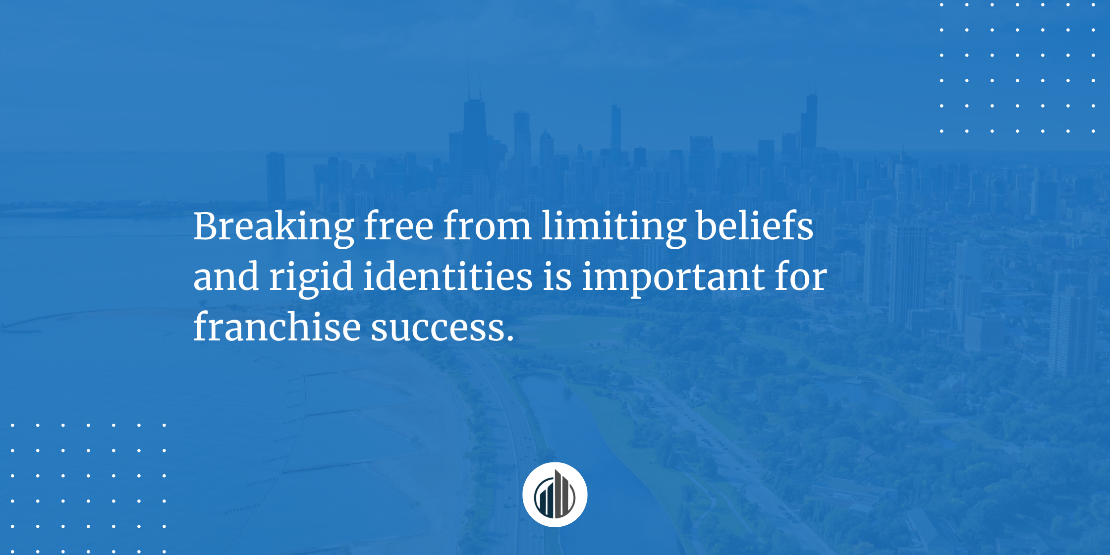 How to Overcome Beliefs That Hold You Back from Franchising Success | LeBrun Advisory Group | Rich LeBrun How to Overcome Beliefs That Hold You Back from Franchising Success | LeBrun Advisory Group | Rich LeBrun