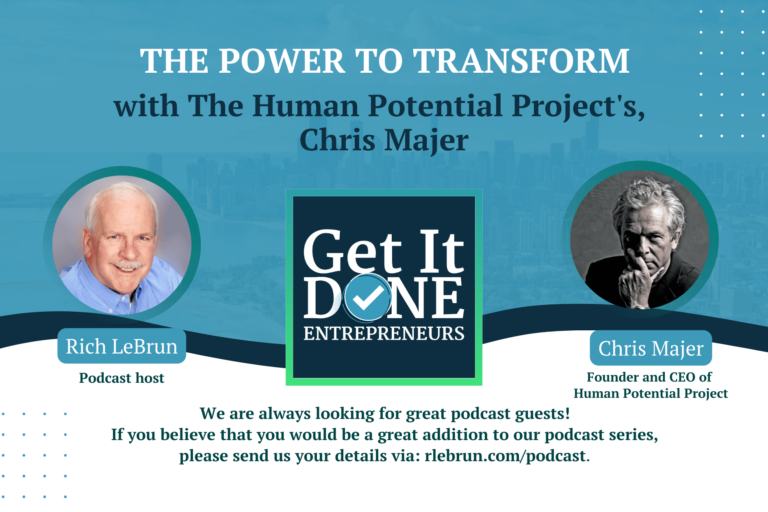 The Journey to Unlocking Human Potential with Human Potential Project’s, Chris Majer | Get It Done Entrepreneurs | LeBrun Advisory Group | Rich LeBrun The Journey to Unlocking Human Potential with Human Potential Project's, Chris Majer | Get It Done Entrepreneurs | LeBrun Advisory Group | Rich LeBrun