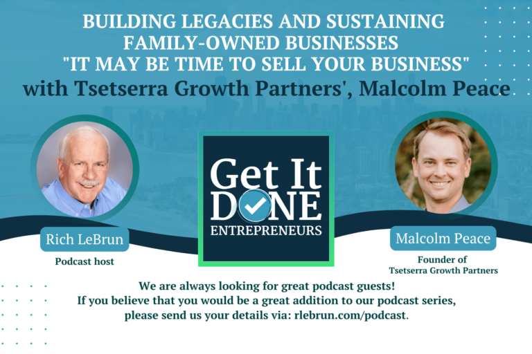 Building Legacies and Sustaining Family-Owned Businesses  “It may be time to sell your business” with Tsetserra Growth Partners’, Malcolm Peace | Get It Done Entrepreneurs | LeBrun Advisory Group | Rich LeBrun Building Legacies and Sustaining Family-Owned Businesses "It may be time to sell your business" with Tsetserra Growth Partners', Malcolm Peace | Get It Done Entrepreneurs | LeBrun Advisory Group | Rich LeBrun