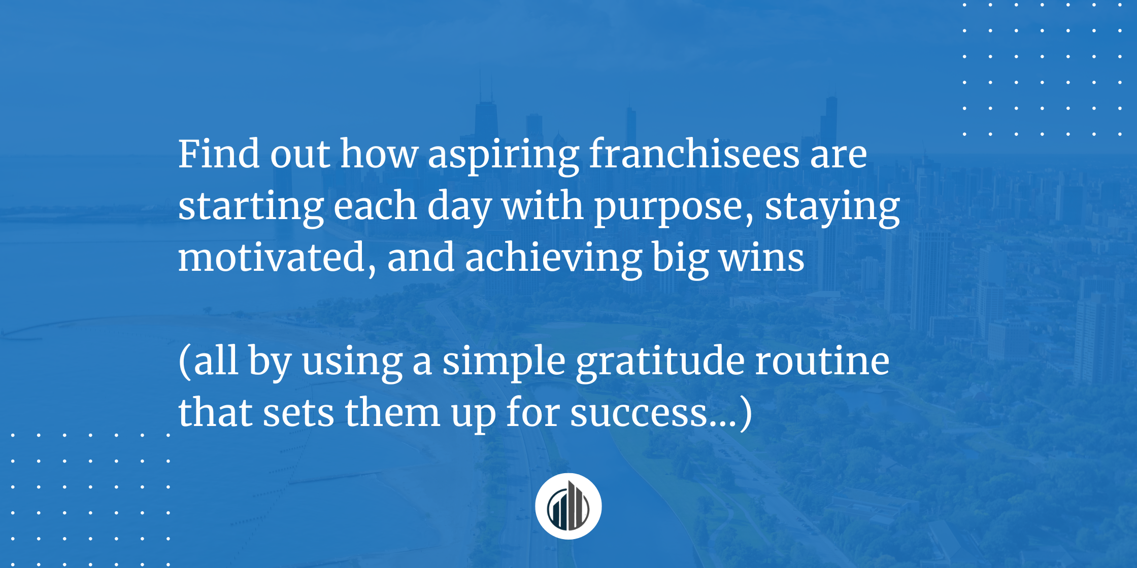 Learn How Future Franchise Owners Are Building a Daily Gratitude Habit to Power Their Success in 2025 | LeBrun Advisory Group | Rich LeBrun