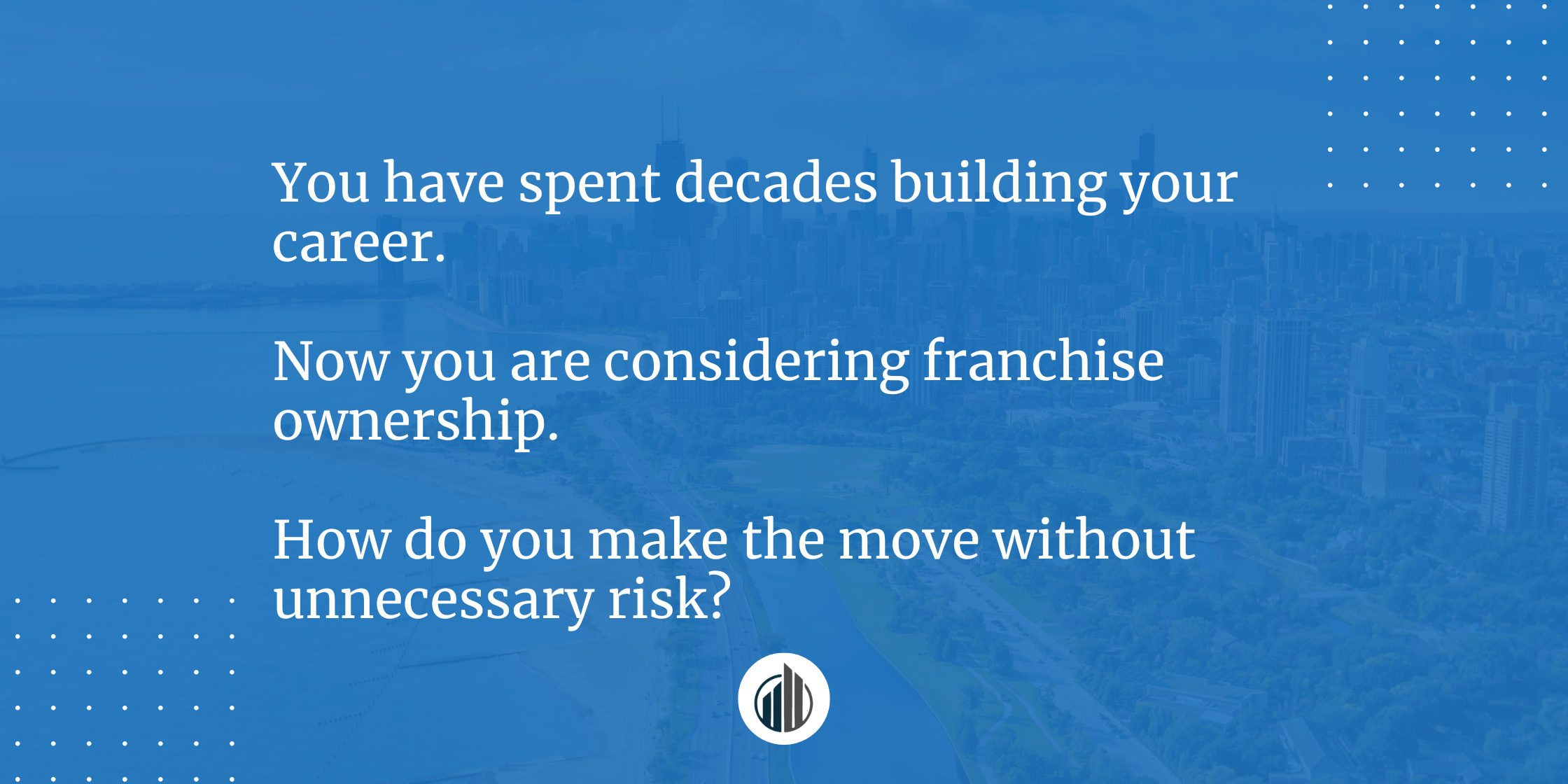 How to Reduce Risk When Transitioning to Franchise Ownership in Your 50s | LeBrun Advisory Group | Rich LeBrun How to Reduce Risk When Transitioning to Franchise Ownership in Your 50s | LeBrun Advisory Group | Rich LeBrun