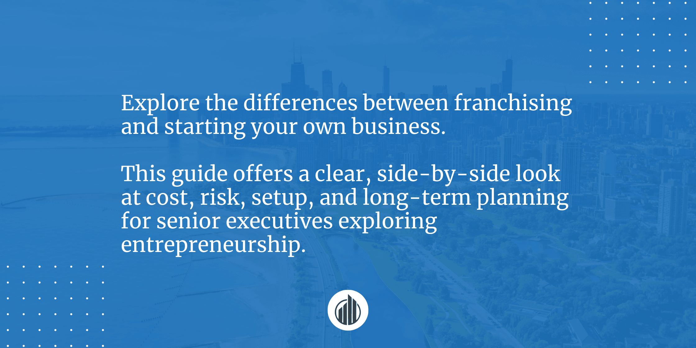 Franchise vs Starting Your Own Business in 2025 | LeBrun Advisory Group | Rich LeBrun